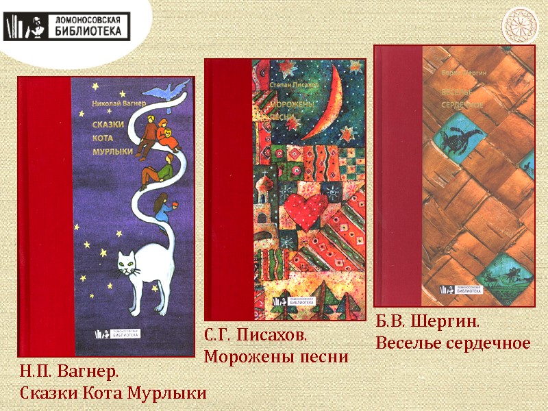 Н.П. Вагнер. Сказки Кота Мурлыки С.Г. Писахов. Морожены песни Б.В. Шергин. Веселье сердечное